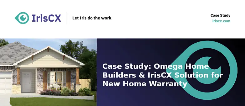 Case Study: Omega Home Builders & IrisCX Solution for New Home Warranty